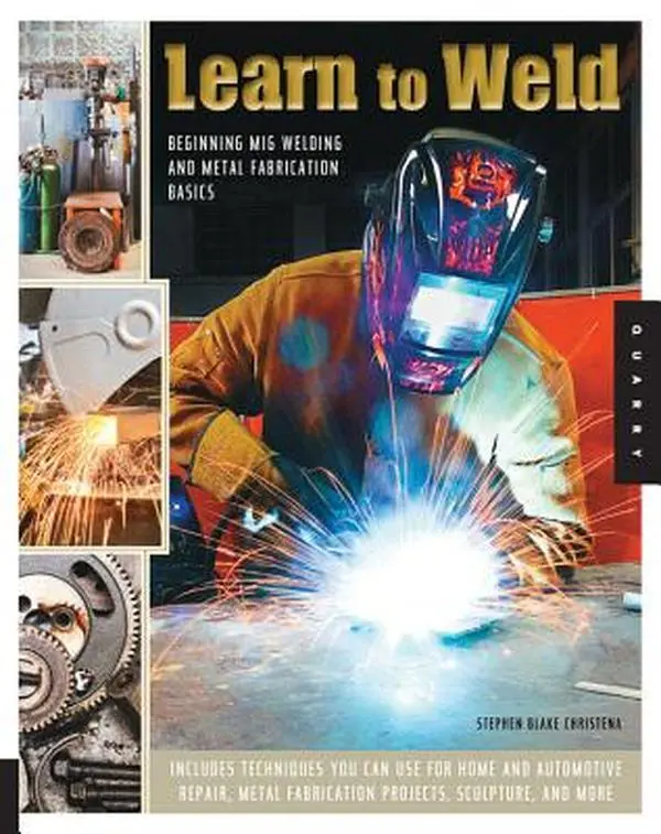 Learn to Weld: Beginning MIG Welding & Metal Fabrication Basics Tutorial - Stephen Christena, Paperback