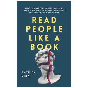 Read People Like a Book: How to Analyze, Understand, and Predict People’s Emotions, Thoughts, Intentions, and Behaviors (How to be More Likable and Charismatic)