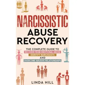 Narcissistic Abuse Recovery: The Complete Guide to Recover From Emotional Abuse, Identify Narcissists, and Overcome Abusive Relationships