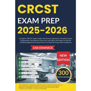 CRCST EXAM PREP 2025 – 2026: Practice Questions, Detailed Answer Explanations, Sterilization Protocols, and Expert Strategies