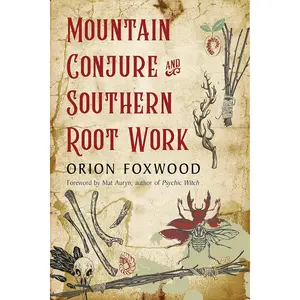 Mountain Conjure and Southern Root Work by Orion Foxwood — Appalachian Magic