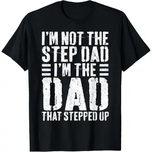 I'm Not The Step Dad I'm The Dad That Stepped Up Shirt Men T-Shirt