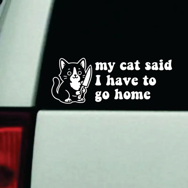 My Cat Said I Have To Go Home Car Decal Truck Bumper Sticker Window Windshield Vinyl Girls Funny Cute auto decal