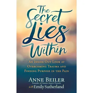 USED-The Secret Lies Within: An Inside Out Look at Overcoming Trauma and Finding Purpose in the Pain by Beiler, Anne (Paperback)