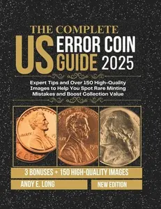 The Complete Us Error Coin Guide 2025: Expert Tips and Over 150 High-Quality Images to Help You Spot Rare Minting Mistakes and Boost Collection Value -- Andy E. Long, Paperback