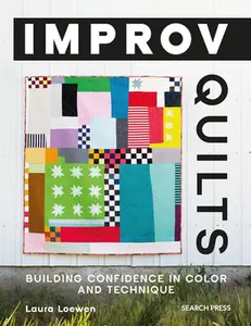 Improv Quilts: Building Confidence in Color and Technique -- Laura Loewen - Paperback