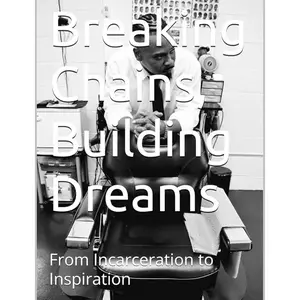 “BREAKING CHAINS,BUILDING DREAMS: From Incarceration to Inspiration”