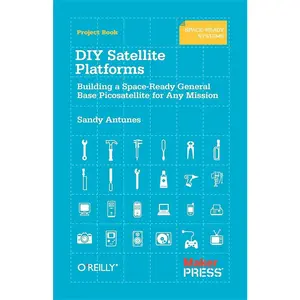 USED-DIY Satellite Platforms: Building a Space-Ready General Base Picosatellite for Any Mission by Antunes, Sandy (Paperback)