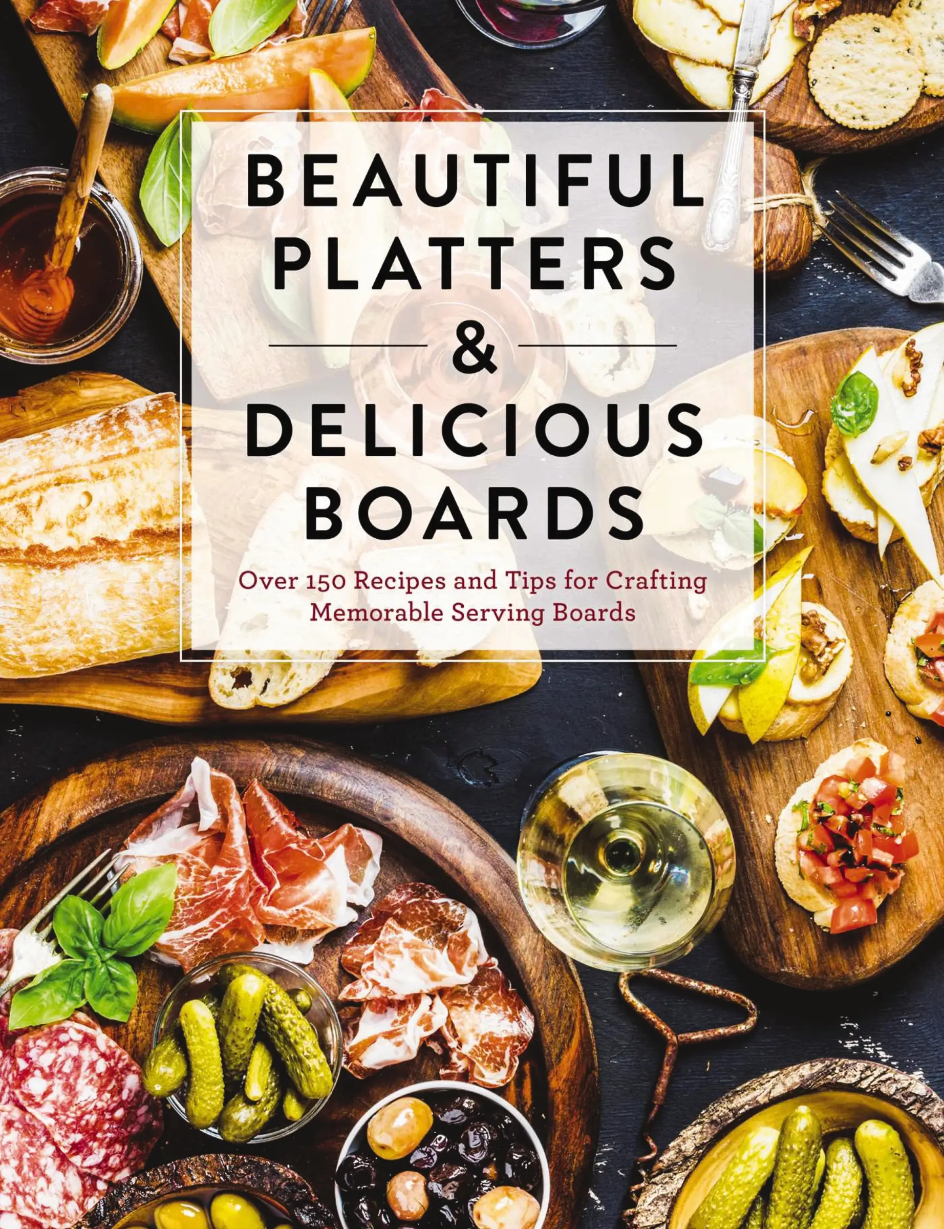 Beautiful Platters and   Delicious Boards: Over 150 Recipes and Tips for Crafting Memorable Charcuterie Serving Boards by The Coastal Kitchen [Hardback Book]