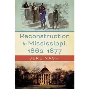 Reconstruction in Mississippi, 1862-1877 -- Jere Nash, Hardcover
