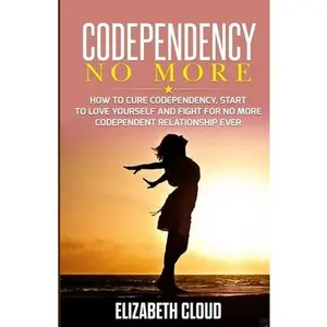 USED-Codependency No More: How to Cure Codependency, Start to Love Yourself and Fight for No More Codependent Relationship Ever by Elisabeth Cloud (Paperback)