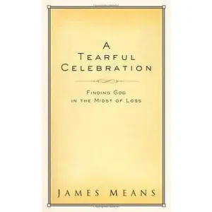 USED-A Tearful Celebration: Finding God in the Midst of Loss by Dr. James Means (Hardcover)