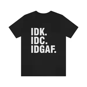 IDK IDC IDGAF Shirt - I Don’t Know I Don’t Care Shirt - IDGAF Funny Shirt - Internet Shirt - Nerd Shirt - Sarcastic T-shirt