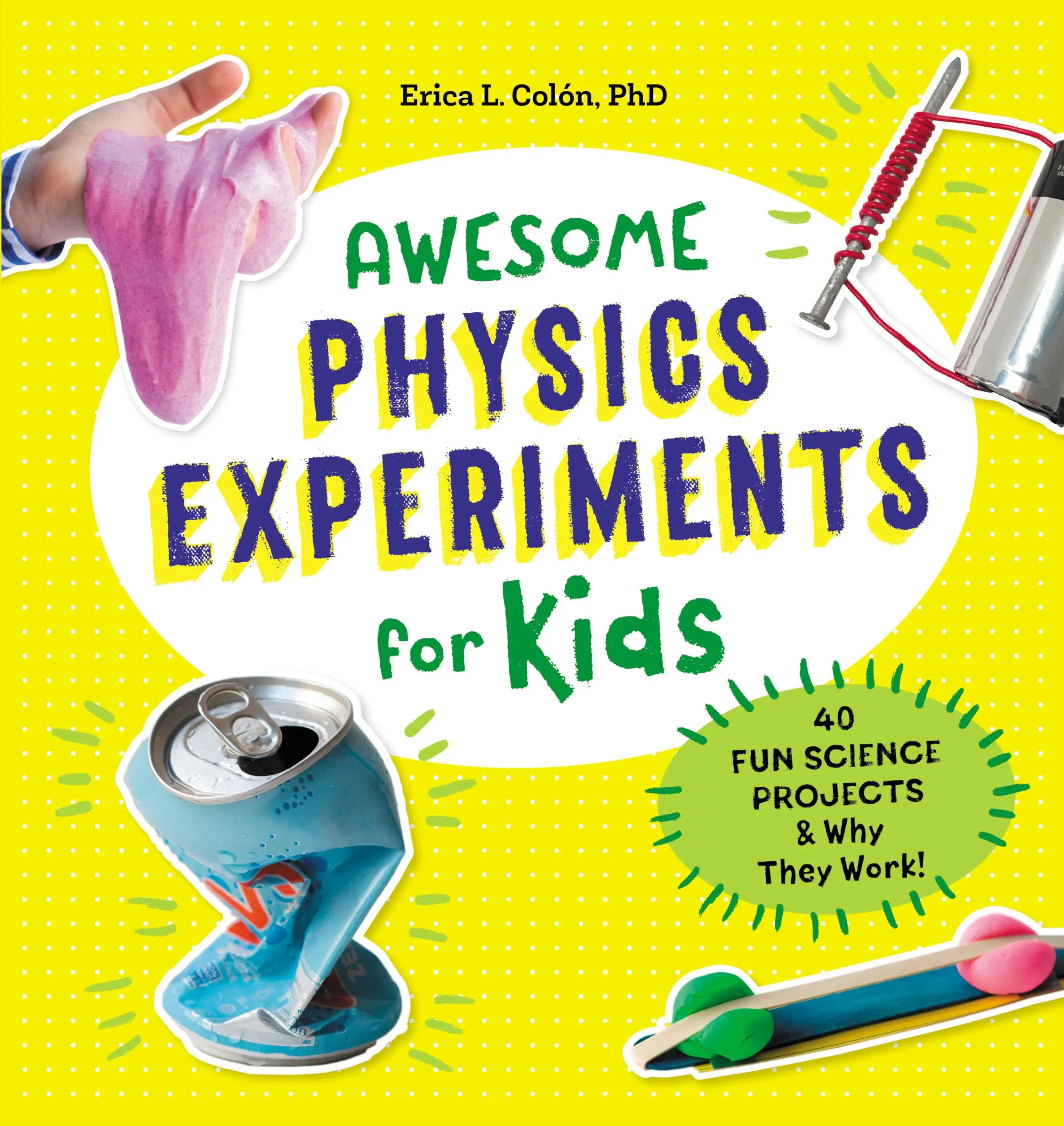 Awesome Physics Experiments for Kids: 40 Fun Science Projects and Why They Work -- Erica L. Colón - Paperback