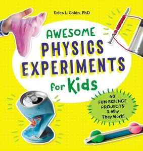Awesome Physics Experiments for Kids: 40 Fun Science Projects and Why They Work -- Erica L. Colón - Paperback