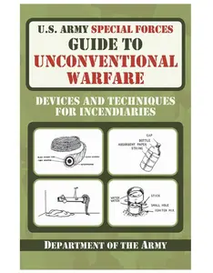 U.S. Army Special Forces Guide to Unconventional Warfare: Devices and Techniques for Incendiaries – Illustrated Paperback
