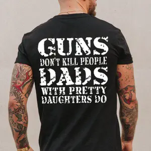 GUNS DON'T K*LL PEOPLE DADS WITH PRETTY DAUGHTERS DO Print Men's Shirt, Top Menswear, Cotton Tee, Sweatshirt, Menswear, Tops,Gift for Husband,  Unisex, Fabric, Streetwear