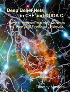 USED-Deep Belief Nets in C++ and CUDA C: Volume 1: Restricted Boltzmann Machines and Supervised Feedforward Networks by Timothy Masters (Paperback)