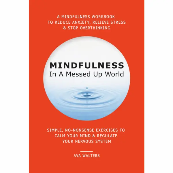 MINDFULNESS In A Messed Up World: A Mindfulness Workbook to Reduce Anxiety, Relieve Stress & Stop Overthinking — Simple, No-Nonsense Exercises to Calm ... Your Nervous System (I Can't Afford Therapy)