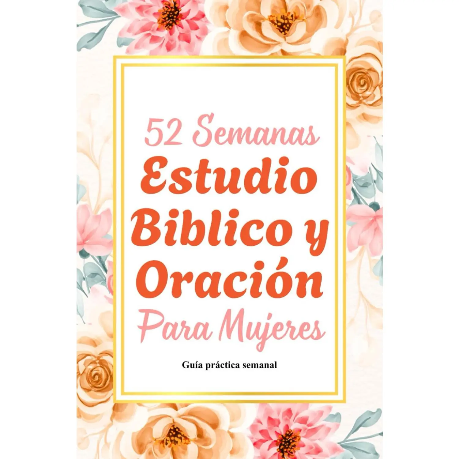 52 Semanas Estudio Bíblico y Oración para Mujeres: Un año de gratitud, reflexióny estudio bíblico para mujeres que desean un caminar más íntimo con Dios -Edición en Español (Spanish Edition)