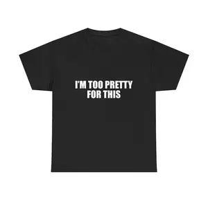 I'm Too Pretty For This Unisex Heavy Cotton Tee Y2K Shirt Iconic Edgy Chaotic Sassy Sarcastic Unhinged Cute Top Funny Party Gift Bar Meme, Adult funny T-shirt, Gift for Woman and Man