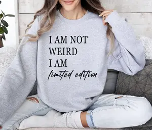 Not Weird, Limited Edition Funny Sweatshirt, Sarcastic College Sweatshirt, Women's Crew Neck, Crewneck