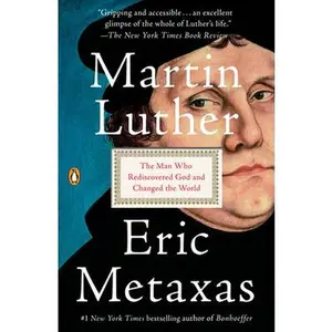 Martin Luther: The Man Who Rediscovered God and Changed the World -- Eric Metaxas - Paperback