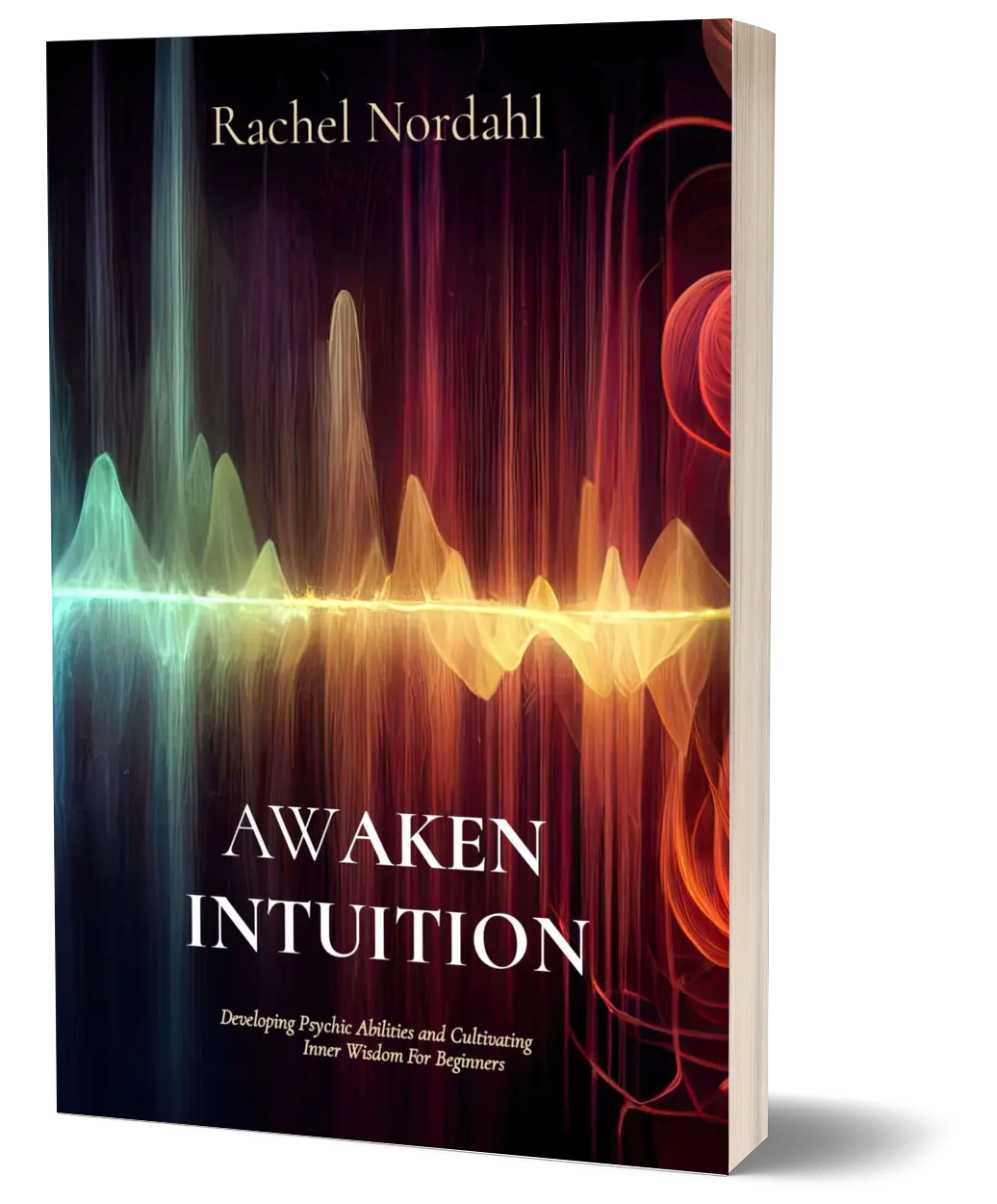 Awaken Intuition, Developing Psychic Abilities and Cultivating Inner Wisdom for Beginners Soft Cover