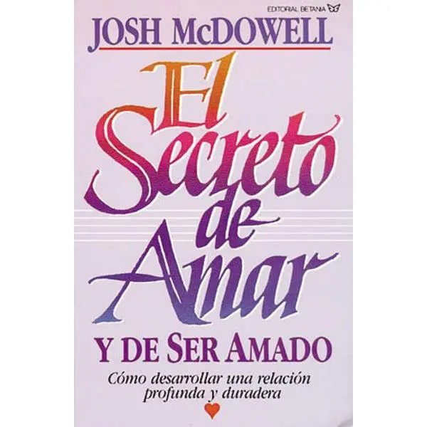 El secreto de amar y de ser amado: Cómo desarrollar una relación profunda y duradera