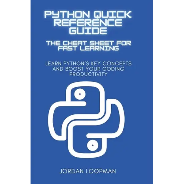 Python Quick Reference Guide: The Cheat Sheet for Fast Learning: Learn Python's Key Concepts and Boost Your Coding Productivity - Paperback