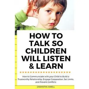 USED-How to Talk so Children Will Listen & Learn: How to Communicate with your Child to Build a Trustworthy Relationship, Engage Cooperation, Set Limits, a by Kimell, Samantha (Paperback)
