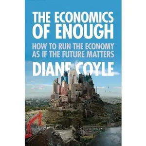 USED-The Economics of Enough: How to Run the Economy as If the Future Matters by Coyle, Diane (Paperback)