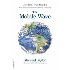 USED-The Mobile Wave: How Mobile Intelligence Will Change Everything by Saylor, Michael J. (Paperback)