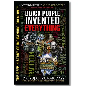 Black People Invented Everything: The Deep History of Indigenous Creativity