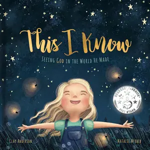 This I Know: Seeing God in the World He Made (Based on Jesus Loves Me) -- Clay Anderson - Hardcover