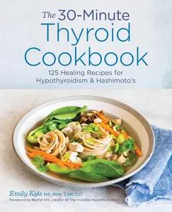 USED-The 30-Minute Thyroid Cookbook: 125 Healing Recipes for Hypothyroidism and Hashimoto's by Kyle, Emily (Paperback)