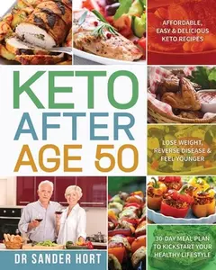 Keto After Age 50: Affordable, Easy & Delicious Keto Recipes Lose Weight, Reverse Disease & Feel Younger 30-Day Meal Plan to Kickstart Yo -- Sander Hort, Paperback