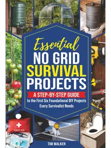 Essential No Grid Survival Projects: A Step-By-Step Guide to the First Six Foundational DIY Projects Every Survivalist Needs (Tim Walker's Survival Series) Paperback