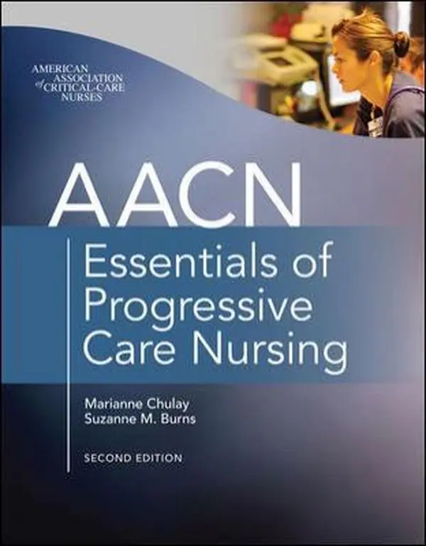 USED-AACN Essentials of Progressive Care Nursing, Second Edition by Marianne Chulay (Paperback)