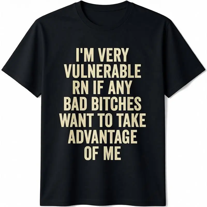 Men's 100% Cotton Comfy Classic Round Neck Tee - Streetwear Casual Short Sleeve Distressed Vintage Fabric Top (I'm Very Vulnerable Right Now If Any Bad Bitches Want To Take Advantage Of Me Print)