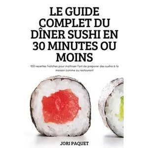 USED-Le Guide Complet Du Dîner Sushi En 30 Minutes Ou Moins by Jori Paquet (Paperback)