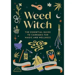 Weed Witch - The Essential Guide to Cannabis for Magic and Wellness by Sophie Saint Thomas