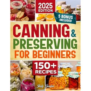 Canning and Preserving for Beginners: Simple, Delicious, and Safe Recipes to Enjoy Fresh Flavors All Year | Expert Tips & Bonus Guides for Perfect Preservation Every Time-Paperback
