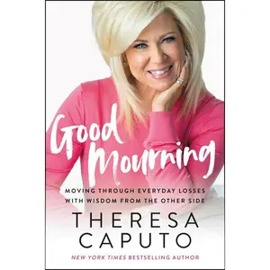 Good Mourning: Moving Through Everyday Losses with Wisdom from the Other Side by Theresa Caputo [Paperback Book]