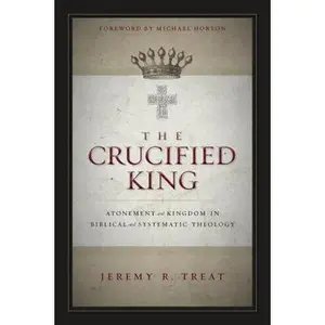 Crucified King Softcover -- Jeremy R. Treat, Paperback