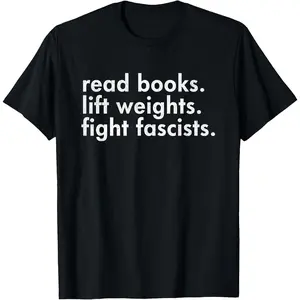 Read Books Lift Weights Fight Fascists Reading Activism Meme T-Shirt