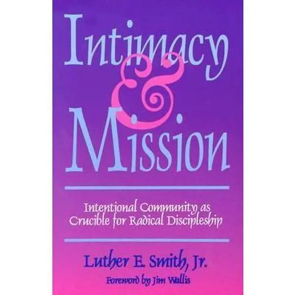 USED-Intimacy & Mission: Intentional Community As Crucible for Radical Discipleship by Luther E. Smith (Paperback)