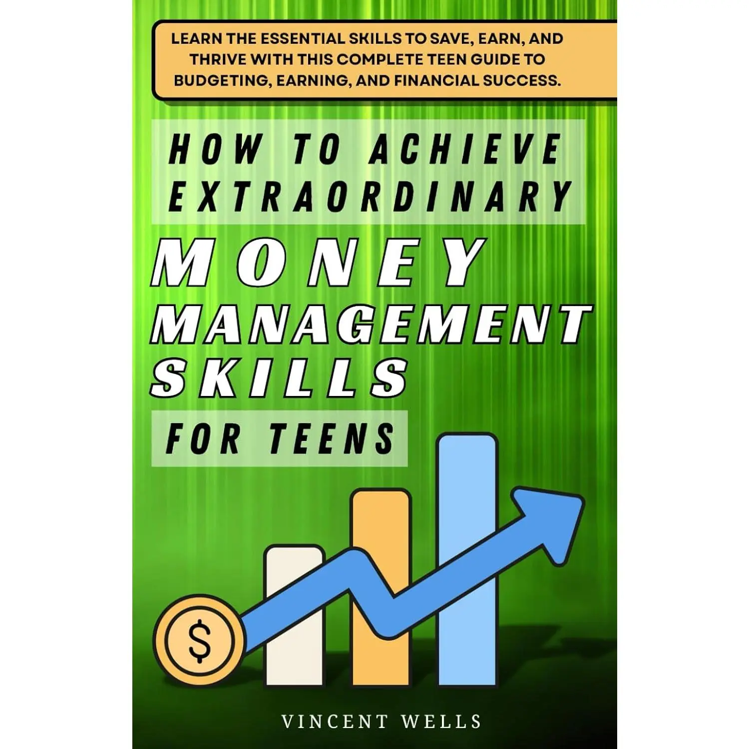 How to Achieve Extraordinary Money Management Skills for Teens: Learn the Essential Skills to Save, Earn, and Thrive with This Complete Teen Guide to Budgeting, Earning, and Financial Success.