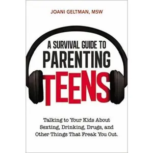 USED-A Survival Guide to Parenting Teens: Talking to Your Kids about Sexting, Drinking, Drugs, and Other Things That Freak You Out by Geltman, Joani (Paperback)
