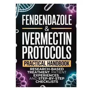Fenbendazole & Ivermectin Protocols: A Practical Handbook for Cancer Patients and Caregivers, with Research-Based Treatment, Patient Experiences, and Step-by-Step Checklists Paperback